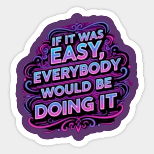 If it was easy, everybody would be doing it Sticker